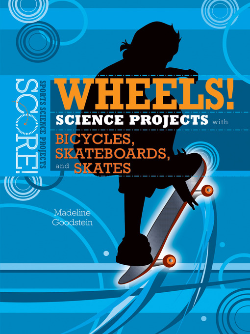 Madeline Goodstein创作的Wheels! Science Projects with Bicycles, Skateboards, and Skates作品的详细信息 - 可供借阅